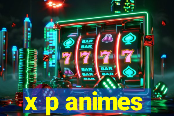 x p animes
